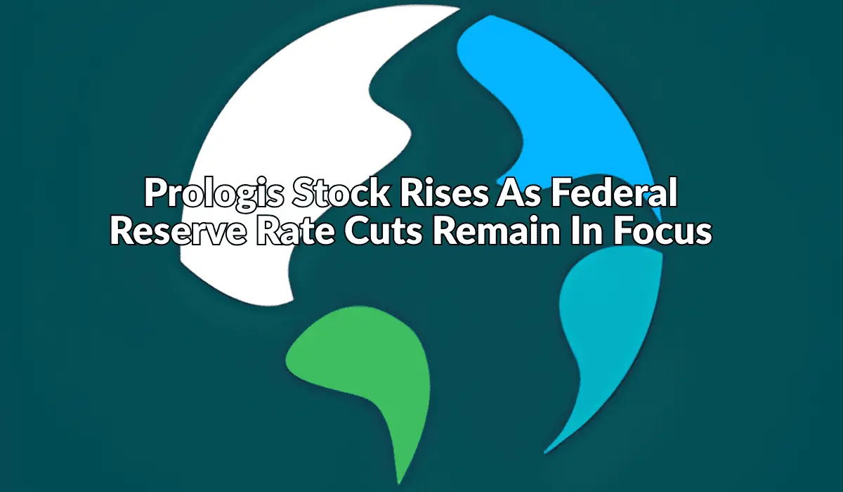 Prologis Stock Rises As Federal Reserve Rate Cuts Remain In Focus